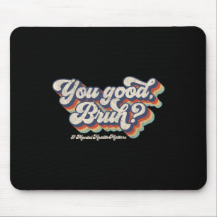 Groovy You Good Bruh Mental Health Brain Counsello Mouse Pad