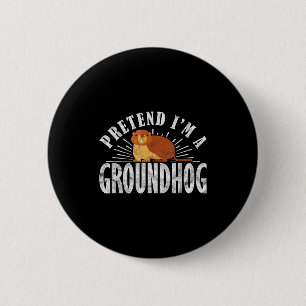 Ground Hog Pretend I’m A Groundhog 6 Cm Round Badge