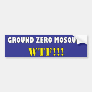 Ground Zero Mosque? WTF?! Bumper Sticker
