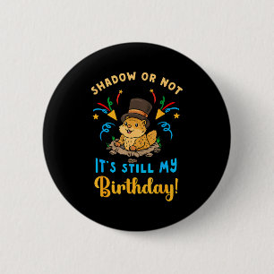 Groundhog Day Birthday Shadow Or Not Still My Bday 6 Cm Round Badge