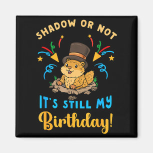 Groundhog Day Birthday Shadow Or Not Still My Bday Magnet