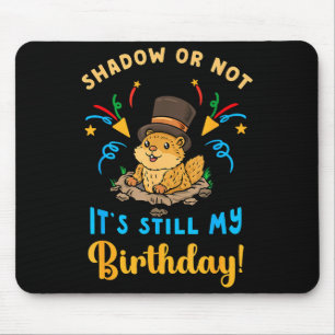 Groundhog Day Birthday Shadow Or Not Still My Bday Mouse Pad