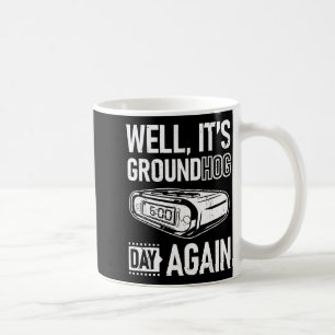 Groundhog Day Funny Its Ground Hog Day Again Coffee Mug