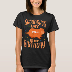 Groundhog Day Is My Birthday Feb 2 B-day Party T-Shirt
