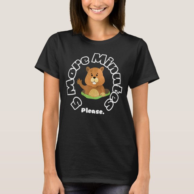 Groundhog Five More Minutes Please T-Shirt (Front)