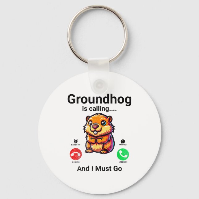 Groundhog Is Calling And I Must Go Groundhog Day _ Key Ring (Front)