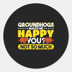 Groundhogs Makes Me Happy You Not So Much Groundho Classic Round Sticker