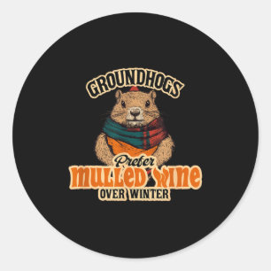 Groundhogs Prefer Mulled Wine Over Winter  Classic Round Sticker