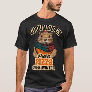 Groundhogs Prefer Pizza Over Winter Fun February  T-Shirt