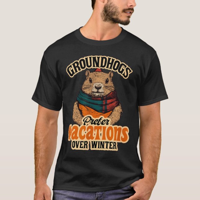 Groundhogs Prefer Vacations Over Winter  T-Shirt (Front)