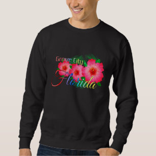 Grove City Florida Tropical Flowers Family Vacatio Sweatshirt