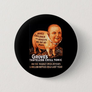 Groves Tonic makes children and adults fat as pigs 6 Cm Round Badge