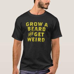 "Grow A Beard & Get Weird" Cool & Funny Men's T-Shirt