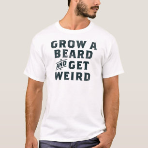 Grow A Beard & Get Weird Funny Bearded Men's Gift T-Shirt