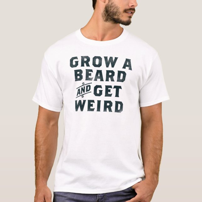 "Grow A Beard & Get Weird" Funny Typography Design T-Shirt (Front)