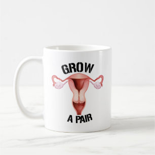Grow a pair of ovaries coffee mug