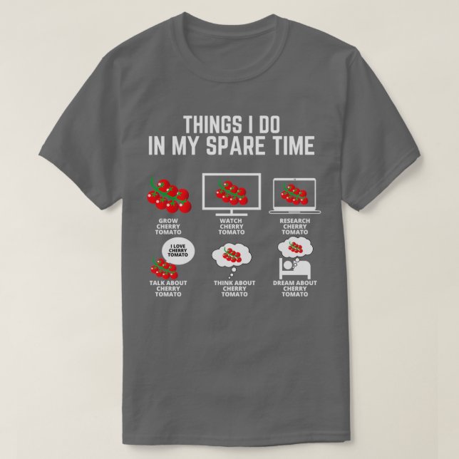 Grow Cherry Tomato Things I do in my spare time  T-Shirt (Design Front)