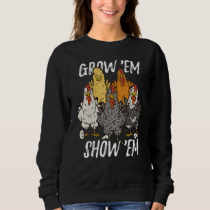 Grow 'em show 'em u2013 Funny chicken farmer chick Sweatshirt