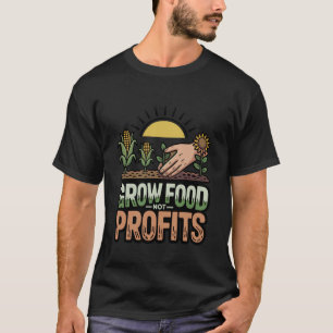 Grow Food Not Profits Funny Anti-Capitalist Garden T-Shirt