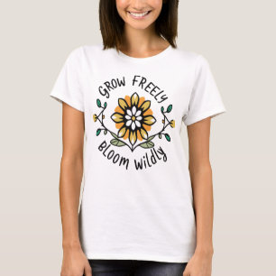 Grow Freely Bloom Wildly  T-Shirt