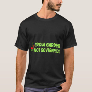 Grow Gardens Not Government T-Shirt