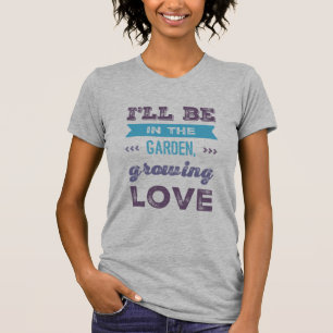 Grow Love in Style with our 'I'll be in the Garden T-Shirt