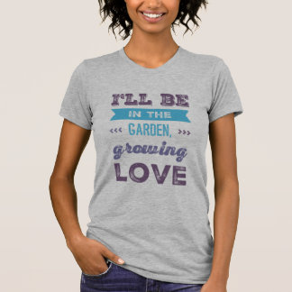 Grow Love in Style with our 'I'll be in the Garden T-Shirt