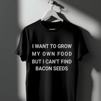 Grow My Own Food - Bacon Joke T-Shirt