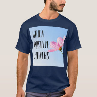 grow positive flowers 15 T-Shirt