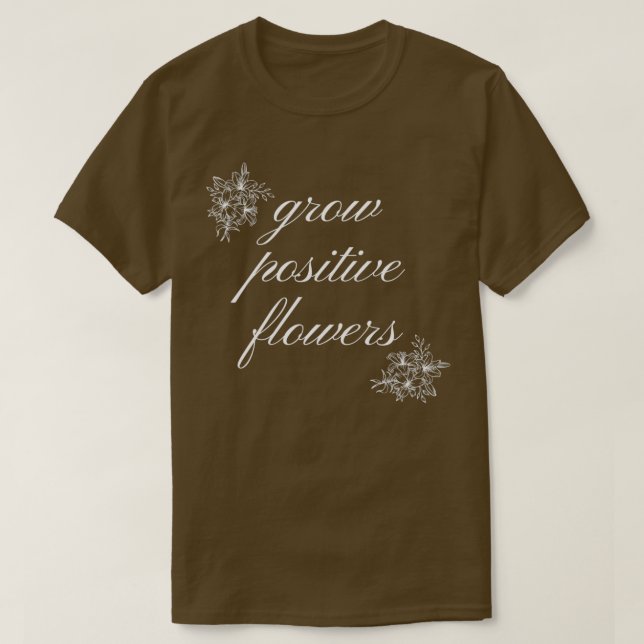 grow positive flowers 19 T-Shirt (Design Front)