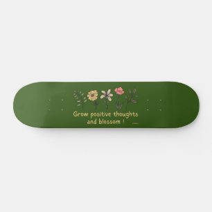 GROW POSITIVE THOUGHTS AND BLOSSOM motivational Skateboard