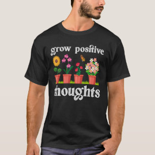 Grow Positive Thoughts Gardening Hobby Gardener T-Shirt