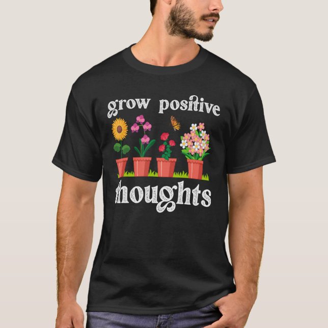 Grow Positive Thoughts Gardening Hobby Gardener T-Shirt (Front)