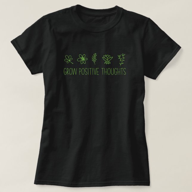 Grow Positive Thoughts Inspirational T-Shirt (Design Front)