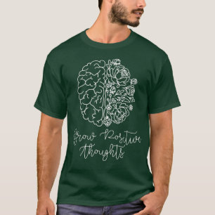 Grow Positive Thoughts Mental Health Matters1581 6 T-Shirt