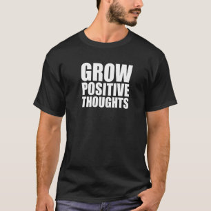 Grow Positive Thoughts Motivational Positive Garde T-Shirt