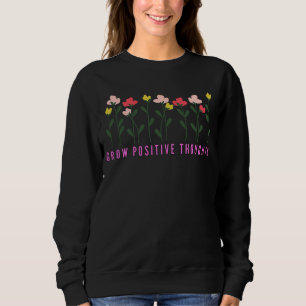 Grow Positive Thoughts Positive Affirmation  2 Sweatshirt
