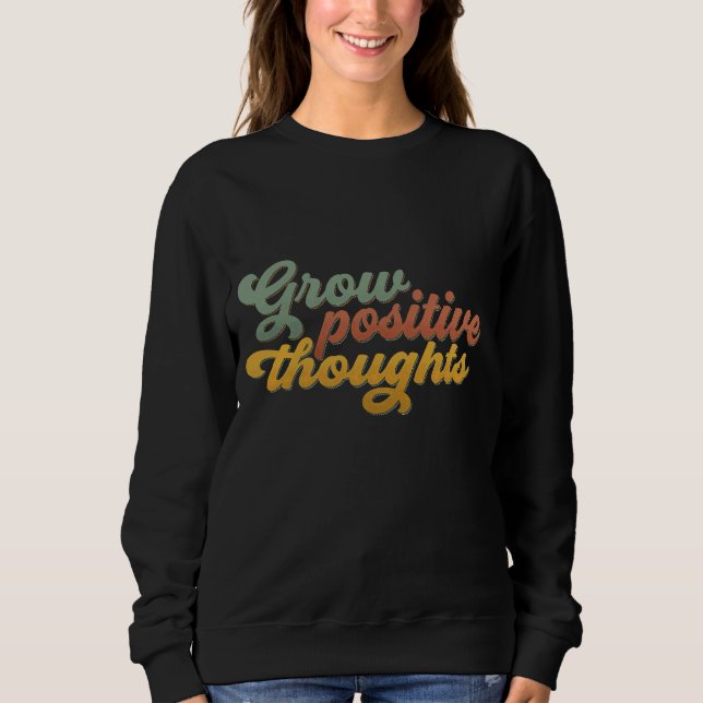 Grow Positive Thoughts Retro Inspirational Sweatsh Sweatshirt (Front)