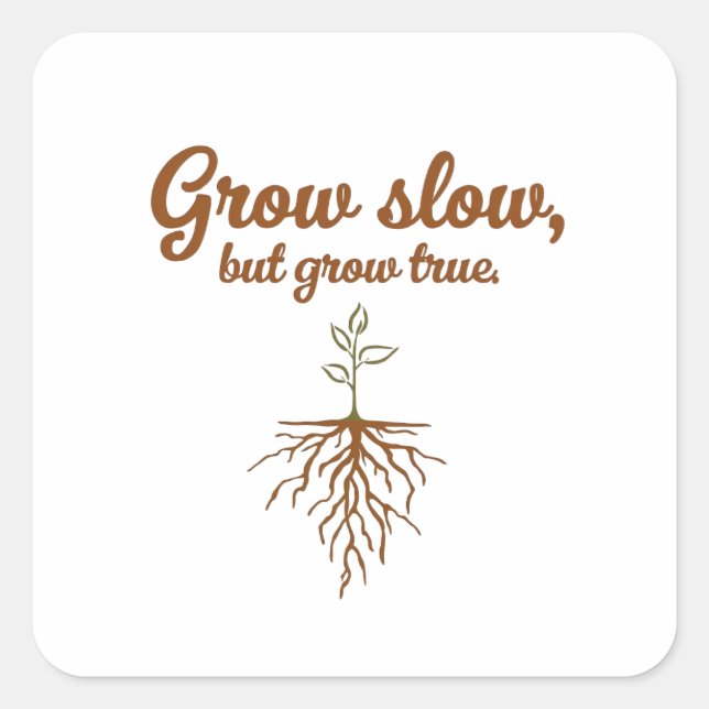 Grow Slow, But Grow True - Deep Roots Square Sticker (Front)
