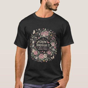 Grow Through It Cottage Garden Floral Breast Cance T-Shirt