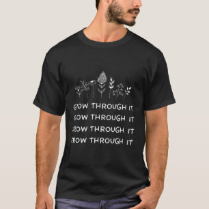 Grow Through It Motivational Phrase T-Shirt