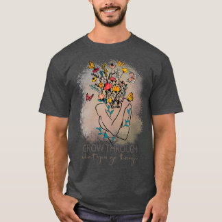 Grow Through What You Go Through 30 T-Shirt