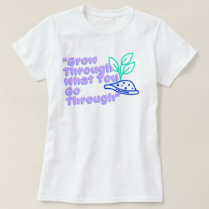 Grow Through What You Go Through phozos phrase T-Shirt