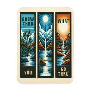 Grow Thru What You Go Thru Magnet