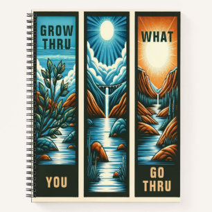 Grow Thru What You Go Trru Notebook