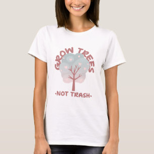 Grow Trees Not Trash Eco Friendly Design T-Shirt