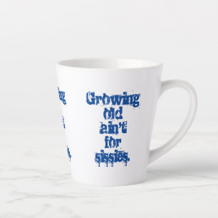 Growing Old Ain't for Sissies Blue Letters Latte Mug