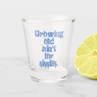 Growing Old Ain't for Sissies Blue Letters  Shot Glass
