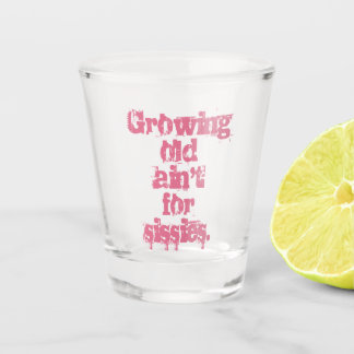 Growing Old Ain't for Sissies Pink Letters Shot Glass