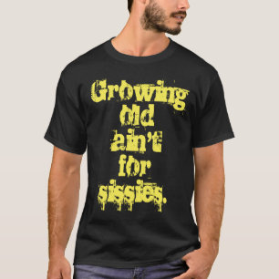 Growing Old Ain't for Sissies Yellow Letters T-Shirt